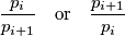 \frac{p_i}{p_{i+1}} \quad \text{or} \quad \frac{p_{i+1}}{p_i}