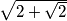 \sqrt{2+\sqrt{2}}