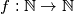 f: \mathbb{N} \to \mathbb{N}