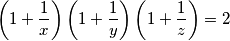 \left (1+\frac 1x \right )\left (1+\frac 1y \right )\left (1+\frac 1z\right ) = 2