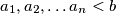 a_1, a_2, \dots a_n < b