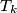 T_k