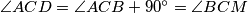 \angle ACD=\angle ACB+90^\circ=\angle BCM