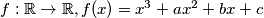 f:\mathbb{R}\to\mathbb{R}, f(x)=x^3+ax^2+bx+c