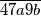 \overline{47a9b}