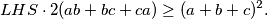 \begin{equation*}
    LHS \cdot 2(ab+bc+ca) \geq (a+b+c)^2\text.
\end{equation*}