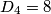 D_4  = 8
