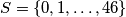 S = \{0, 1, \ldots, 46\}