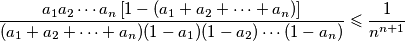 \frac{a_{1} a_{2} \cdots a_{n} \left[ 1 - (a_{1} + a_{2} + \cdots + a_{n}) \right] }{(a_{1} + a_{2} + \cdots + a_{n})( 1 - a_1)(1 - a_2) \cdots (1 - a_n)} \leqslant \frac{1}{n^{n+1}}