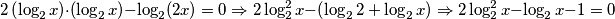 2\left(\log_{2}x\right) \cdot \left(\log_{2}x\right)-\log_{2}(2x)=0 \Rightarrow 2 \log^{2}_{2}x-\left(\log_{2}2+\log_{2}x\right) \Rightarrow 2 \log^{2}_{2}x - \log_{2}x-1=0