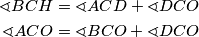 \begin{align*}
    \sphericalangle BCH &= \sphericalangle ACD + \sphericalangle DCO\\
    \sphericalangle ACO &= \sphericalangle BCO + \sphericalangle DCO
\end{align*}