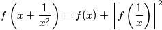 f \left(x + \frac {1}{x^2} \right) = f(x) + \left[ f \left(\frac {1}{x} \right) \right]^2