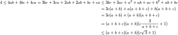 \begin{align*}
4\le4ab+4bc+4ca=3bc+3ca+2ab+2ab+bc+ca&\le3bc+3ac+a^2+ab+ac+b^2+ab+bc\\
&=3c(a+b)+a(a+b+c)+b(a+b+c)\\
&=3c(a+b)+(a+b)(a+b+c)\\
&=(a+b+c)(a+b)(c\frac{3}{a+b+c}+1)\\
&\le(a+b+c)(a+b)(c\sqrt{3}+1)
\end{align*}