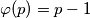 \varphi(p) = p-1