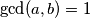 \gcd(a,b) = 1