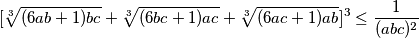 [\sqrt[3]{(6ab+1)bc}+\sqrt[3]{(6bc+1)ac}+\sqrt[3]{(6ac+1)ab}]^3\leq\frac{1}{(abc)^2}