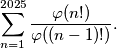 \sum_{n = 1}^{2025} \frac{\varphi (n!)}{\varphi ((n - 1)!)}.
