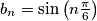 b_n= \sin\left(n\frac{\pi}{6}\right)