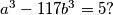 a^3-117b^3=5?