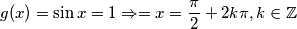 g(x) = \sin x = 1 \Rightarrow = x = \frac{\pi}{2} + 2k\pi, k\in\mathbb{Z}