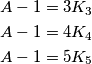 \begin{align*}
    	A-1&=3K_3 \\
    	A-1&=4K_4 \\
    	A-1&=5K_5
    \end{align*}