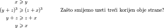 \begin{aligned}
x&\geqslant y\\
(y+z)^3&\geqslant (z+x)^3  \quad  \quad \quad\text{ Zašto smijemo uzeti treći korijen obje strane? }
\\ y+z&\geqslant z+x
\\ y &\geqslant x
\end{aligned}