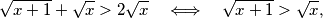 \sqrt{x+1}+\sqrt{x}>2\sqrt{x}
\quad\Longleftrightarrow\quad
\sqrt{x+1}>\sqrt{x},