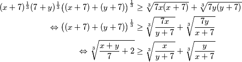 \begin{align*}
(x+7)^{\frac{1}{3}}(7+y)^{\frac{1}{3}}\big((x+7) + (y+7)\big)^{\frac{1}{3}}
&\ge \sqrt[3]{7x(x+7)} + \sqrt[3]{7y(y+7)}\\
\Leftrightarrow \big((x+7) + (y+7)\big)^{\frac{1}{3}}
&\ge \sqrt[3]{\frac{7x}{y+7}} + \sqrt[3]{\frac{7y}{x+7}}\\
\Leftrightarrow \sqrt[3]{\frac{x+y}{7}+2}
&\ge \sqrt[3]{\frac{x}{y+7}} + \sqrt[3]{\frac{y}{x+7}}
\end{align*}