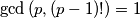 \gcd\left(p, (p-1)!\right) = 1