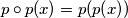 p\circ p(x)=p(p(x))