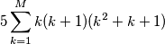 5 \sum_{k = 1}^{M} k(k+1)(k^2+k+1)