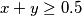 x + y \ge 0.5