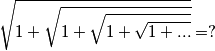 \sqrt{1 + \sqrt{1 + \sqrt{1 + \sqrt{1 + ...}}}} = ?