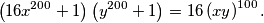 \left(16x^{200} + 1\right)\left(y^{200} + 1\right) = 16\left(xy\right)^{100} \text{.}