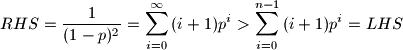 RHS = \displaystyle \frac{1}{(1-p)^2} = \sum\limits_{i=0}^{\infty}{(i+1)p^i} > \sum\limits_{i=0}^{n-1}{(i+1)p^i} = LHS