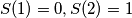 S(1) = 0, S(2) = 1