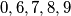 0,6,7,8,9
