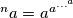 ^{n}{a} = a^{a^{\dots^{a}}}
