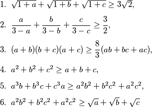 \begin{enumerate}
\item \(\sqrt{1+a} + \sqrt{1+b} + \sqrt{1+c} \geq 3\sqrt{2},\) % ne
\item \(\dfrac{a}{3-a} + \dfrac{b}{3-b} + \dfrac{c}{3-c} \geq \dfrac{3}{2},\) % da
\item \((a+b)(b+c)(a+c) \geq \dfrac{8}{3}(ab+bc+ac),\) % da
\item \(a^2+b^2+c^2 \geq a+b+c\), % da
\item \(a^3b + b^3c + c^3a \geq a^2b^2 + b^2c^2 + a^2c^2\), % ne
\item \(a^2b^2 + b^2c^2 + a^2c^2 \geq \sqrt{a} + \sqrt{b} + \sqrt{c}\) % ne
\end{enumerate}