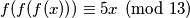 f(f(f(x))) \equiv 5x \pmod {13}