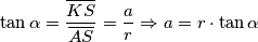 \tan \alpha = \frac{\overline{KS}}{\overline{AS}} = \frac{a}{r}  \Rightarrow a = r \cdot \tan \alpha