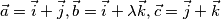 \vec{a}=\vec{i} + \vec{j}, \vec{b}=\vec{i} + \lambda \vec{k}, \vec{c}=\vec{j} + \vec{k}