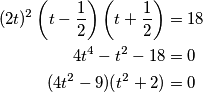 \begin{align*}
    (2t)^2\left(t-\frac{1}{2}\right)\left(t+\frac{1}{2}\right)&=18\\
    4t^4-t^2-18&=0\\
    (4t^2-9)(t^2+2)&=0
\end{align*}