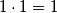 1\cdot 1 = 1