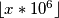 \lfloor x*10^6 \rfloor