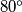 80^\circ