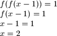 f(f(x-1))=1 \newline f(x-1)=1 \newline x-1=1 \newline x=2