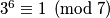 3^6 \equiv 1\pmod 7
