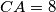 CA=8