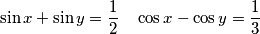 \sin x + \sin y =\frac{1}{2} \quad \cos x - \cos y=\frac{1}{3}